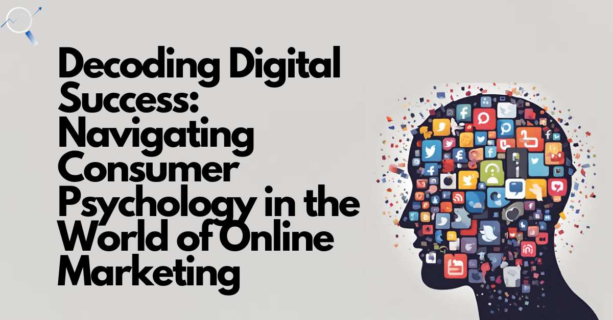 Decoding Digital Success: Navigating Consumer Psychology in the World of Online Marketing